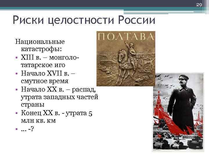 29 Риски целостности России Национальные катастрофы: • XIII в. – монголотатарское иго • Начало