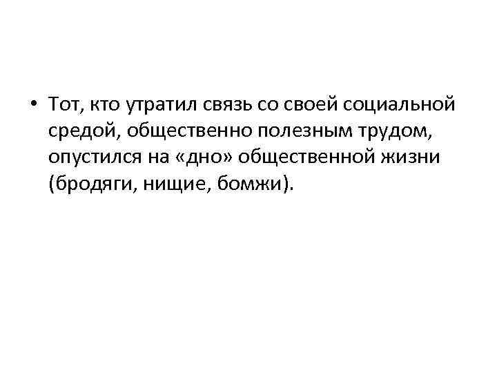  • Тот, кто утратил связь со своей социальной средой, общественно полезным трудом, опустился