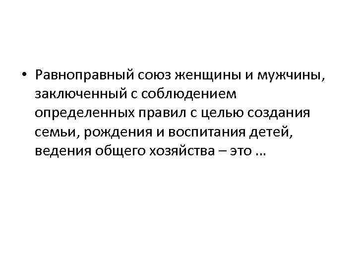 • Равноправный союз женщины и мужчины, заключенный с соблюдением определенных правил с целью