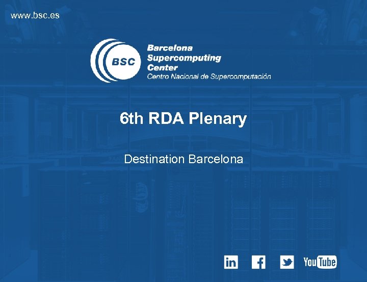 www. bsc. es 6 th RDA Plenary Destination Barcelona 