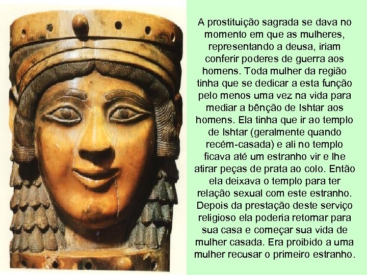 A prostituição sagrada se dava no momento em que as mulheres, representando a deusa,