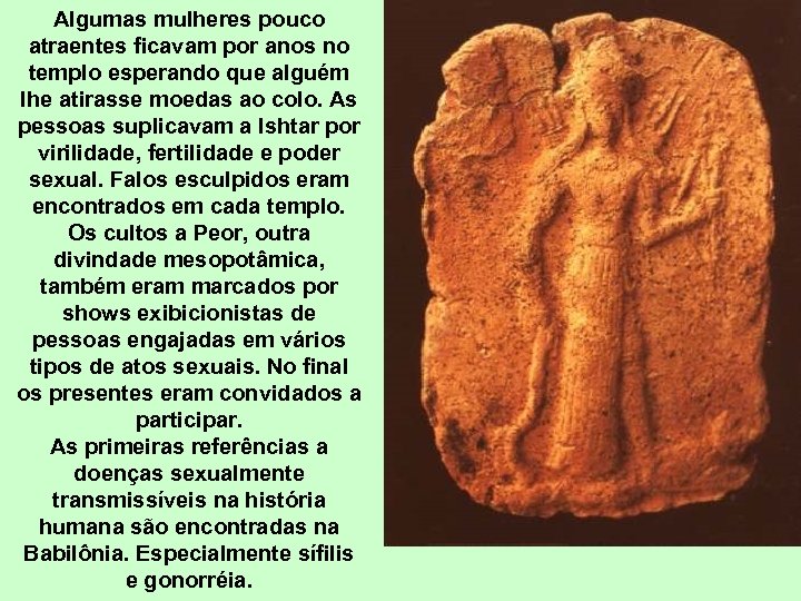 Algumas mulheres pouco atraentes ficavam por anos no templo esperando que alguém lhe atirasse