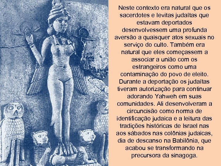 Neste contexto era natural que os sacerdotes e levitas judaítas que estavam deportados desenvolvessem