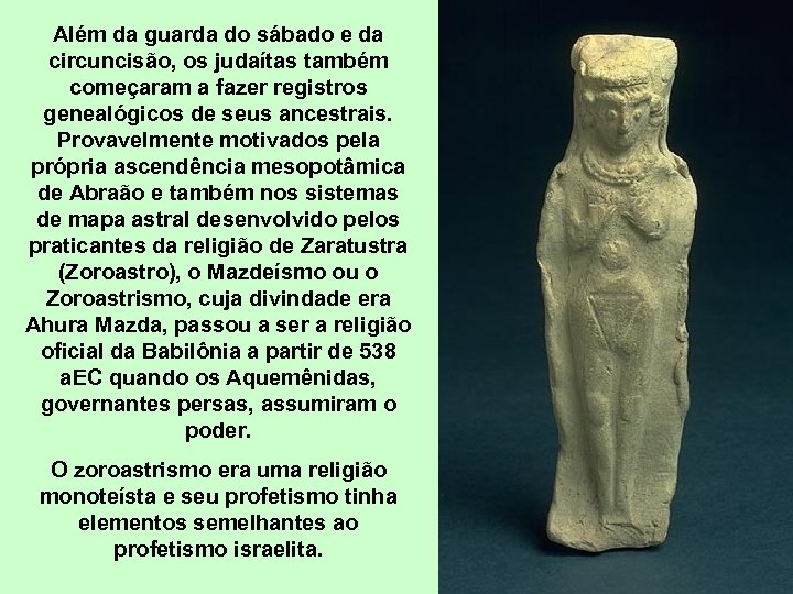 Além da guarda do sábado e da circuncisão, os judaítas também começaram a fazer