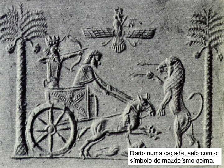 Dario numa caçada, selo com o símbolo do mazdeísmo acima. 