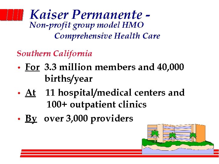 Kaiser Permanente - Non-profit group model HMO Comprehensive Health Care Southern California • •