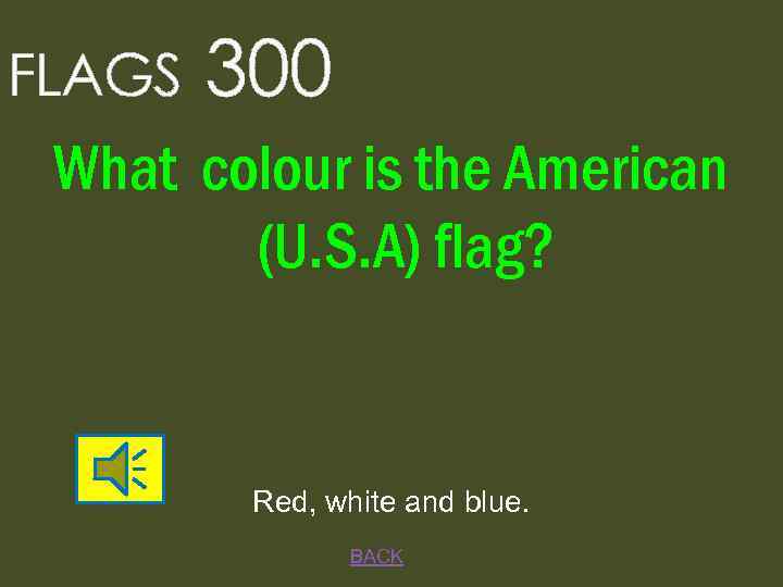 FLAGS 300 What colour is the American (U. S. A) flag? Red, white and