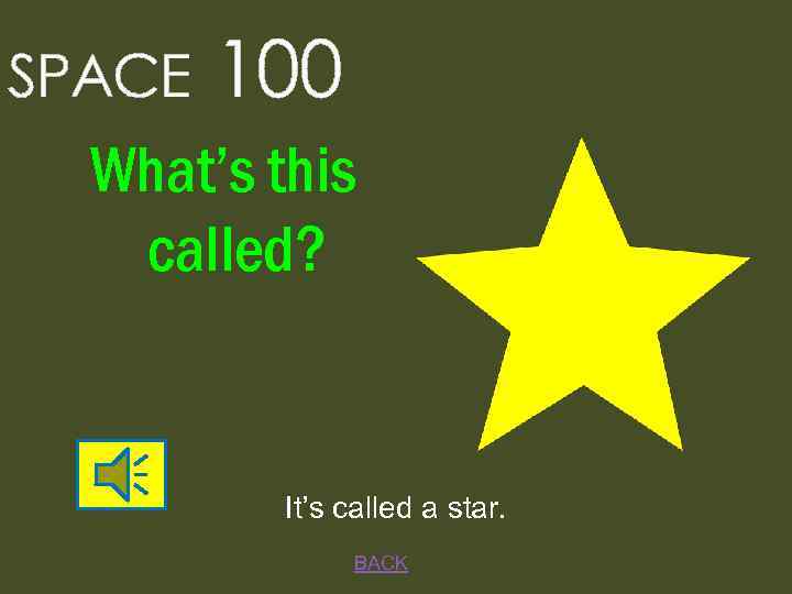 SPACE 100 What’s this called? It’s called a star. BACK 