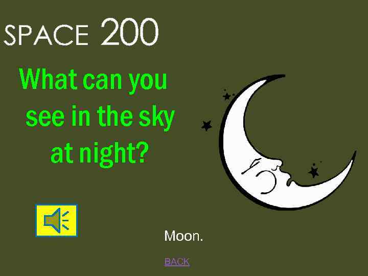 SPACE 200 What can you see in the sky at night? Moon. BACK 