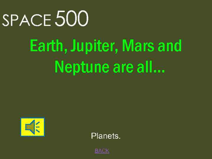 SPACE 500 Earth, Jupiter, Mars and Neptune are all. . . Planets. BACK 