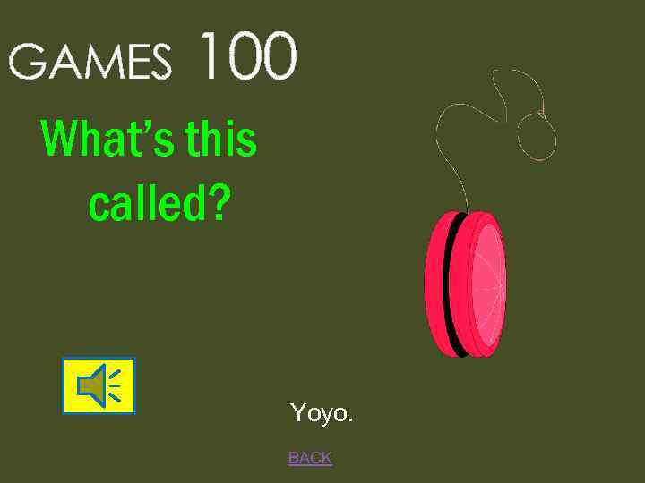 GAMES 100 What’s this called? Yoyo. BACK 