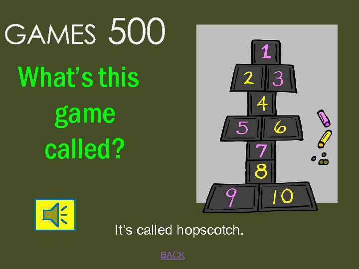 GAMES 500 What’s this game called? It’s called hopscotch. BACK 