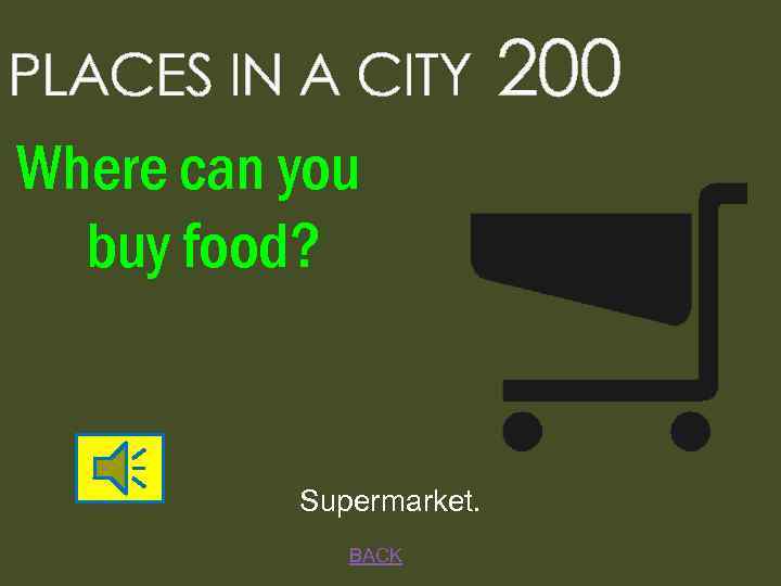 PLACES IN A CITY Where can you buy food? Supermarket. BACK 200 