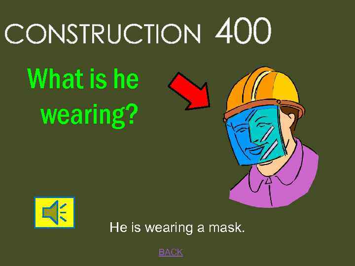 CONSTRUCTION 400 What is he wearing? He is wearing a mask. BACK 