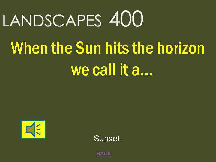 LANDSCAPES 400 When the Sun hits the horizon we call it a. . .