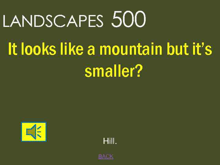 LANDSCAPES 500 It looks like a mountain but it’s smaller? Hill. BACK 