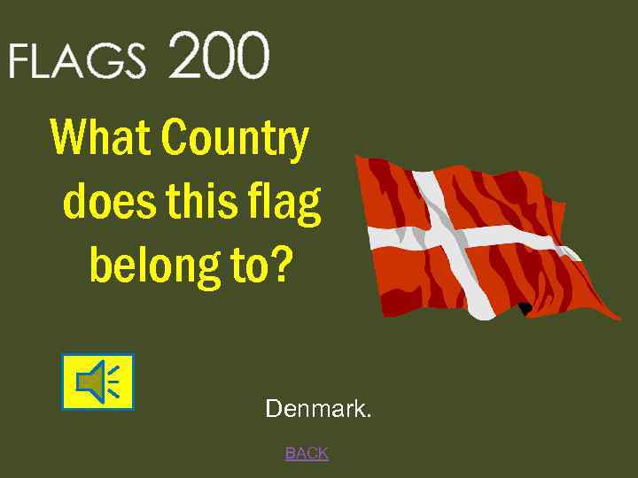 FLAGS 200 What Country does this flag belong to? Denmark. BACK 