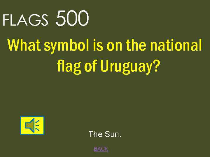 FLAGS 500 What symbol is on the national flag of Uruguay? The Sun. BACK