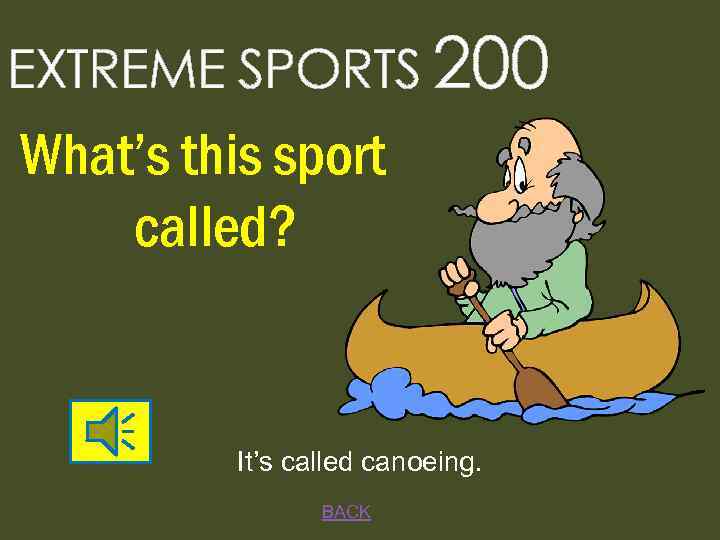 EXTREME SPORTS 200 What’s this sport called? It’s called canoeing. BACK 