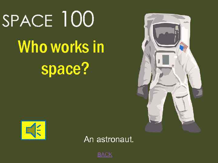 SPACE 100 Who works in space? An astronaut. BACK 