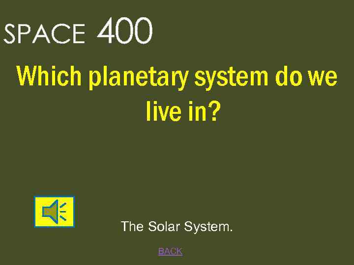 SPACE 400 Which planetary system do we live in? The Solar System. BACK 