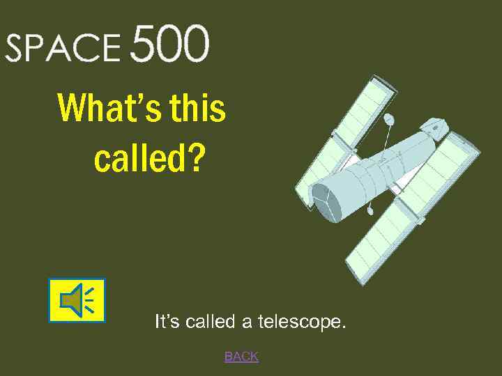 SPACE 500 What’s this called? It’s called a telescope. BACK 