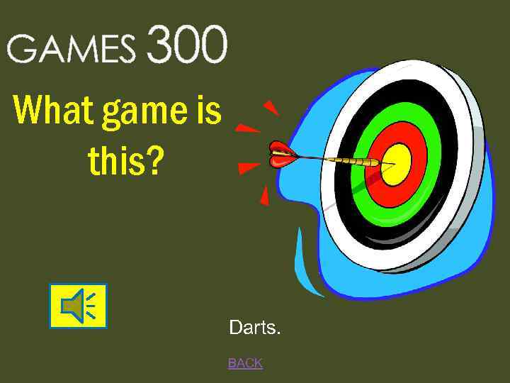 GAMES 300 What game is this? Darts. BACK 