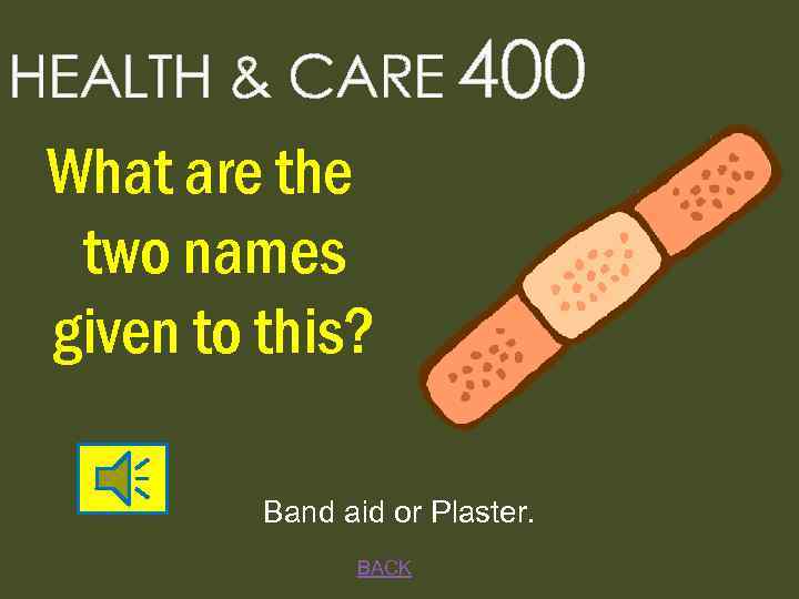 HEALTH & CARE 400 What are the two names given to this? Band aid