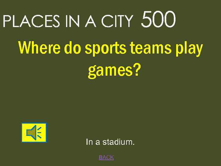 PLACES IN A CITY 500 Where do sports teams play games? In a stadium.