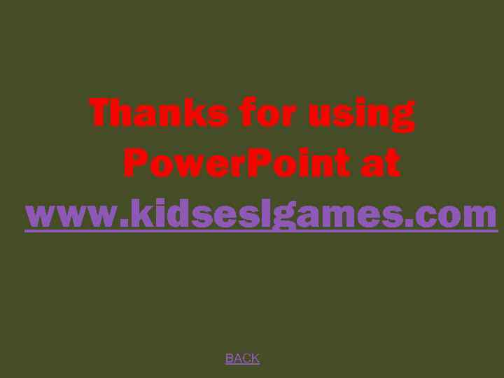 Thanks for using Power. Point at www. kidseslgames. com BACK 