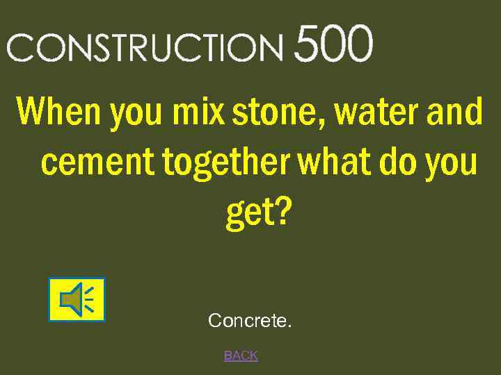 CONSTRUCTION 500 When you mix stone, water and cement together what do you get?