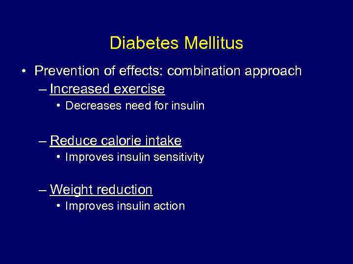 Diabetes Mellitus • Prevention of effects: combination approach – Increased exercise • Decreases need