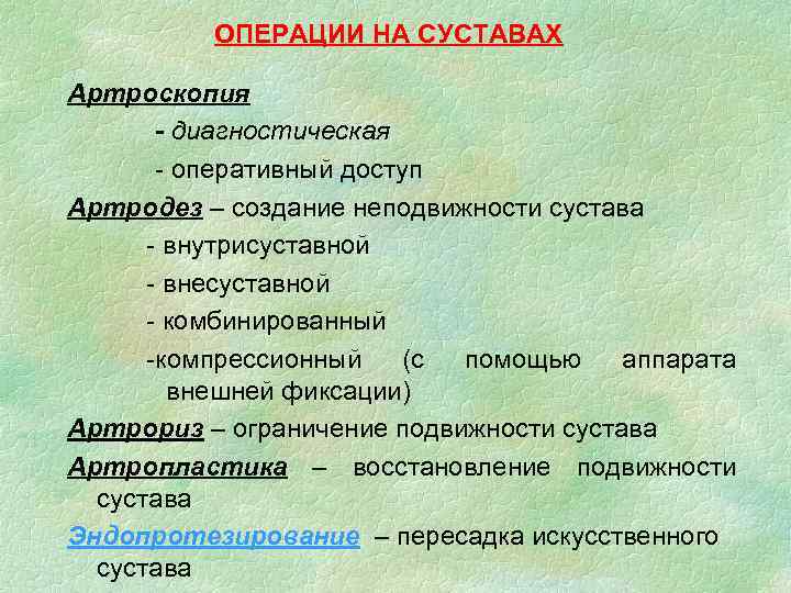 ОПЕРАЦИИ НА СУСТАВАХ Артроскопия - диагностическая - оперативный доступ Артродез – создание неподвижности сустава
