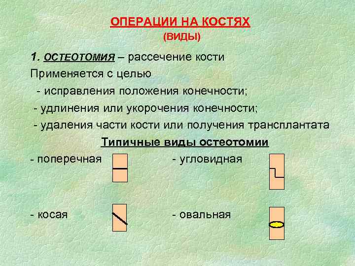 ОПЕРАЦИИ НА КОСТЯХ (ВИДЫ) 1. ОСТЕОТОМИЯ – рассечение кости Применяется с целью - исправления