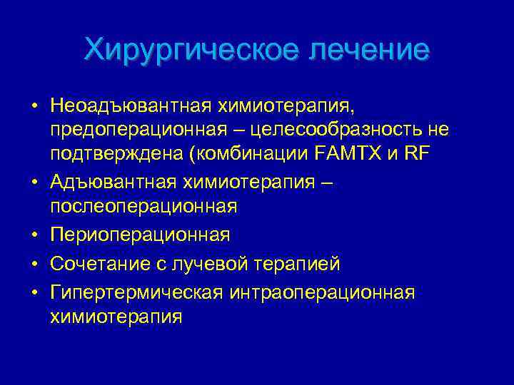 Хирургическое лечение • Неоадъювантная химиотерапия, предоперационная – целесообразность не подтверждена (комбинации FAMTX и RF