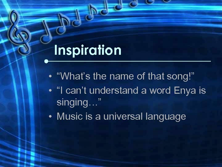 Inspiration • “What’s the name of that song!” • “I can’t understand a word