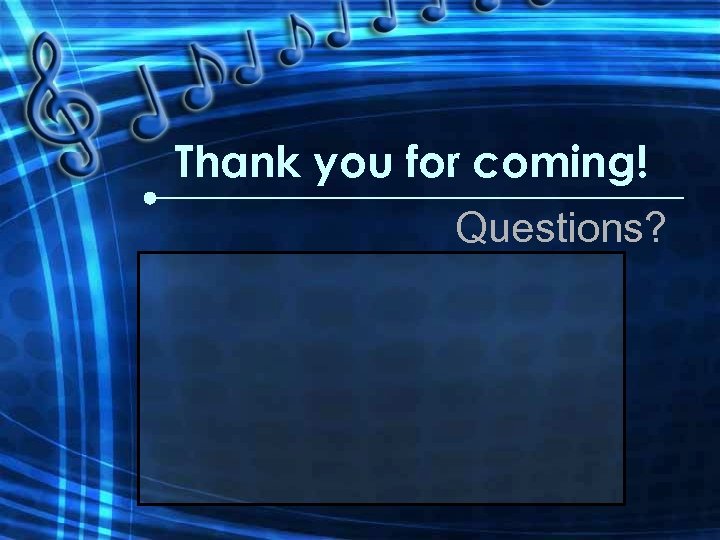 Thank you for coming! Questions? 