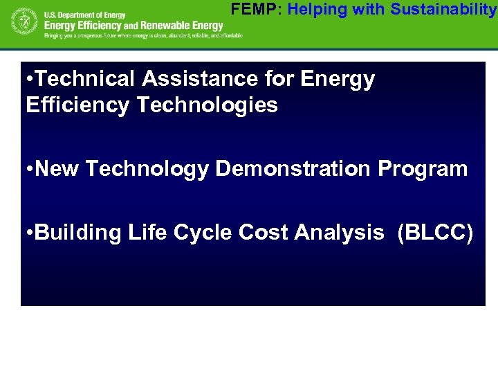 FEMP: Helping with Sustainability • Technical Assistance for Energy Efficiency Technologies • New Technology
