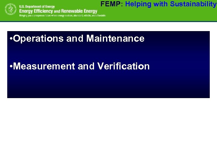 FEMP: Helping with Sustainability • Operations and Maintenance • Measurement and Verification 