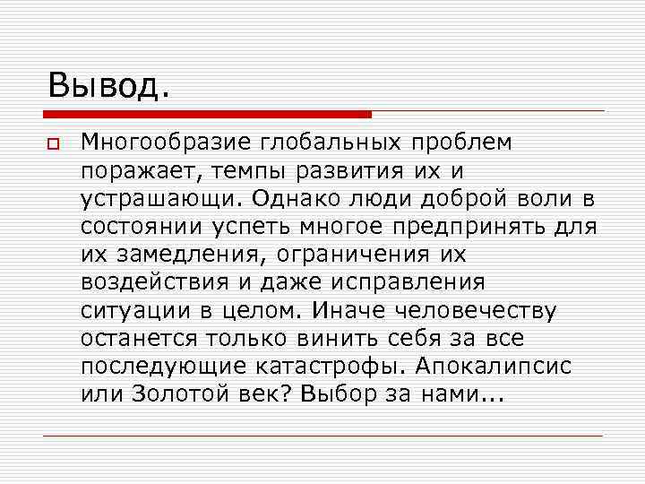 Вывод. o Многообразие глобальных проблем поражает, темпы развития их и устрашающи. Однако люди доброй