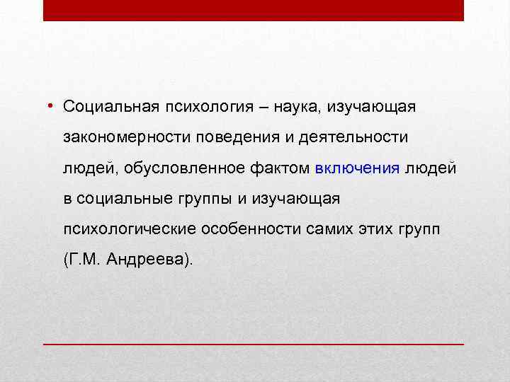  • Социальная психология – наука, изучающая закономерности поведения и деятельности людей, обусловленное фактом