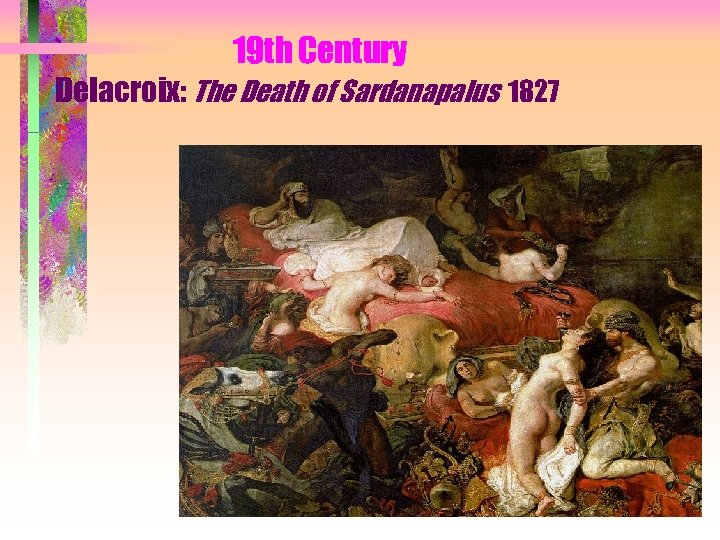 19 th Century Delacroix: The Death of Sardanapalus 1827 