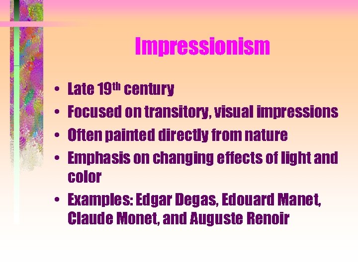 Impressionism • • Late 19 th century Focused on transitory, visual impressions Often painted