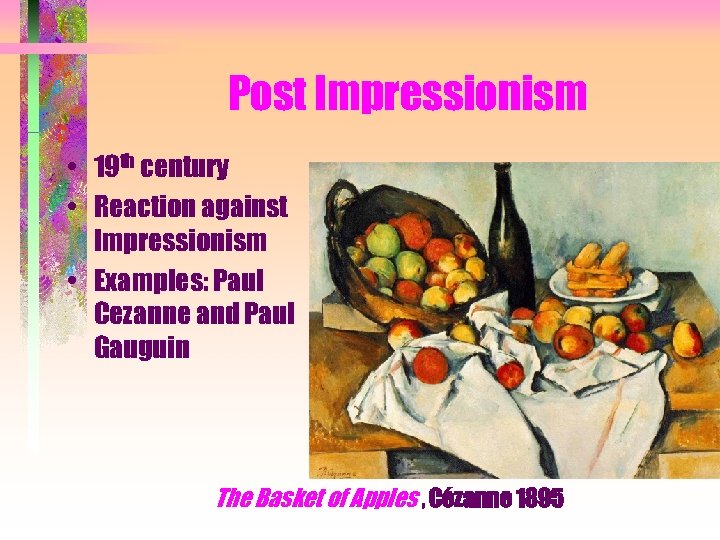 Post Impressionism • 19 th century • Reaction against Impressionism • Examples: Paul Cezanne