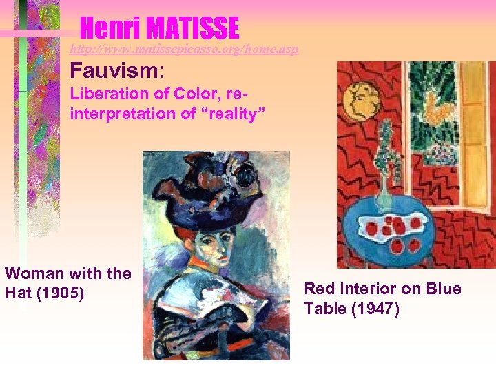 Henri MATISSE http: //www. matissepicasso. org/home. asp Fauvism: Liberation of Color, reinterpretation of “reality”