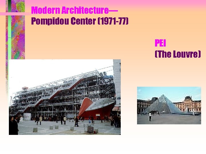 Modern Architecture— Pompidou Center (1971 -77) PEI (The Louvre) 