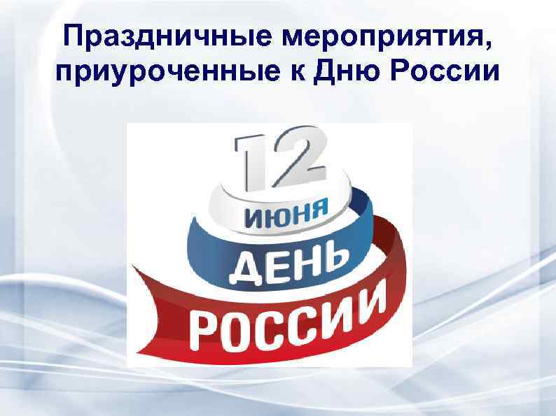 Праздничные мероприятия, приуроченные к Дню России 