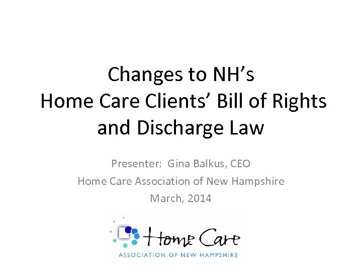Changes to NH’s Home Care Clients’ Bill of Rights and Discharge Law Presenter: Gina