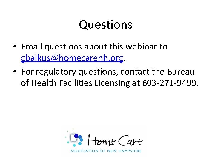 Questions • Email questions about this webinar to gbalkus@homecarenh. org. • For regulatory questions,