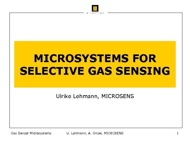 MICROSYSTEMS FOR SELECTIVE GAS SENSING Ulrike Lehmann, MICROSENS Gas Sensor Microsystems U. Lehmann, A.
